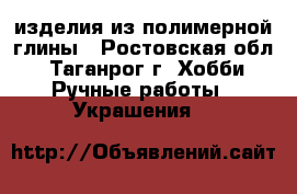 изделия из полимерной глины - Ростовская обл., Таганрог г. Хобби. Ручные работы » Украшения   